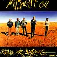 Beds are burning ----- Midnight Oil ----- 
Midnight Oil  waren eine australische Rockband welche mitte der 70ziger gegrndet wurden und sich nach ber 25 Jahren getrennt haben.<br>
"Beds are burning" aus dem Jahr 1988 gehrt neben "Blue Sky Mine" zu den erfolgreichsten und bekanntesten Hits dieser Rockband.<br>

