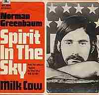 Spirit in the Sky  ----- Norman Greenbaum ----- 
Mit dem Song "Spirit in the Sky" konnte Norman Greenbaum 1969 bzw. 1970 zum einen einen grossen und zum anderen den einzigen Hit landen.<br>
Dieser Hit war in Deutschland sowie in England in den Charts auf Platz 1 notiert, erreichte in den USA immerhin den dritten Platz !<br>
Die Single wurde in dieser Zeit der Chartplazierung weit ber zwei Millionen mal verkauft.<br>
"Spirit in the Sky" wurde mehrfach gecovert, u.a. auch von Elton John und Nina Hagen.<br>
