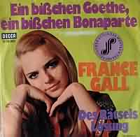 Ein bisschen Goethe, ein bisschen Bonaparte ----- France Gall ----- 
France Gall (Isabelle Genevive Marie Anne Gall) ist eine franzsische Sngerin welche 1965 mit dem Titel "Poupe de cire, poupe de son" den GrandPrix gewonnen hat.<br>
Der Titel "Ein bisschen Goethe, ein bisschen Bonaparte" aus dem Jahr 1969 gehrt zu den eher unbekannteren Titeln, hat in Deutschland den 14. Platz in den Charts erreichen knnen.<br>
Viele Jahre spter, nmlich 1988 konnte France Gall mit "Ella, elle la" einen Nummer Eins Hit in Deutschland landen.
