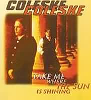 Take Me Where The Sun Is Shining ----- Coleske ----- 
Coleske ist ein sdafrikanisches Brderpaar welches im Jahr 1997 mit dem Titel "Take Me Where The Sun Is Shining" einen Hit in den Charts landen konnte.<br>
Der Track war in Deutschland mit Platz 75 nicht so erfolgreich wie in sterreich, hier hat der Titel den 7. Platz erreicht.<br>
Im Jahr 2001 haben die Brder , allerdings auch nur mit mssigem Erfolg, Lieder von Simon & Garfunkel nachgesungen !<br>


