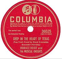 Deep In The Heart Of Texas ----- Horace Heidt  ----- Horace Heidt war in den 30iger und 40iger Jahren ein bekannter Bandleader in den USA der im Jahr 1942 mit dem Song "Deep In The Heart Of Texas" einen TopTen Hit gelandet hatte.<br>
Andere erfolgreiche Titel von Horace Heidt waren
"Gone with the Wind" ,
"Ti-Pi-Tin" sowie
"The Man with the Mandolin".<br>
Von dem Song "Deep In The Heart Of Texas" gibt es heute einige deutsche Umsetzungen, so z.B. von den Hot Dogs "Das gibt es nur in Bayern", von Hans Albers "Das gibt es nur in Texas" und TruckStop mit "Das gibt es nur in Dallas".<br>
