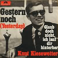 Gestern noch ----- Knut Kiesewetter ----- 
Knut Kiesewetter ist ein deutscher Jazz-Musiker, der verstrkt in den 60iger Jahren durch seine Coverversionen bekannter Lieder aufgefallen ist.<br>
"Gestern noch" aus dem Jahr 1965 ist eine dieser Coverversionen, das Original ist von den Beatles "Yesterday".<br>
Kiesewetter hat noch einen weiteren Beatles-Titel, nmlich "Girl", und diesen gleich zweimal gecovert bzw. nachgesungen ("Girl" und "Geh").<br>
Der Titel "Yesterday" von den Beatles wurde im brigen auch Grit van Hoog und Julia Migenes gecovert.<br>
Knut Kiesewetter hat im Jahr 2012 fr seine Verdienste um die niederdeutsche und friesische Sprache den Verdienstorden des Landes Schleswig-Holstein erhalten.<br>
