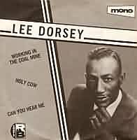 Working In The Coalmine ----- Lee Dorsey ----- 
Lee Dorsey (Irving Lee Dorsey)war ein amerikanischer Snger der 60iger Jahre, der in Deutschland jedoch eher unbekannt war , auch keinen Charterfolg vorweisen kann.<br>
In den USA hingegen war Lee Dorsey fast 10 mal in den Charts vertreten, hatte auch, dazu gehrt auch der Titel "Working In The Coalmine" aus dem Jahr 1966, zwei TopTen Hits.<br>
Von diesem Song gibt es auch weitere Interpretationen, u.a. von Alexis Korner und Martin Plaza.<br>
Andere Songs von Lee Dorsey waren "Ya Ya" ,
"Do-Re-Mi" ,
"Ride Your Pony" ,
"Get Out Of My Life, Woman" ,
"Confusion" ,
"Holy Cow" ,
"My Old Car" sowie
"Go-Go Girl"




