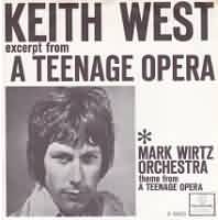 Excerpt From A Teenage Opera ----- Keith West ----- 
Keith West war ein in England gebrtiger Snger dem im Jahr 1967 mit "Exerpt From A Teenage Opera" (als bekannt als "Grocer Jack") bein Evergreen gelungen ist.<br>
Der Song hat es in Deutschland sowie in England bis auf den 2. Platz der Charts geschafft und hat sich millionen fach verkauft.<br>
Ein anderer jedoch nicht so erfolgreicher Titel aus dem gleichen Jahr war "Sam".<br>
