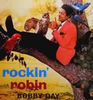 Rockin Robin ----- Bobby Day ----- 
Bobby Day (Robert James Byrd) war ein amerikanischer R&B Snger der im Jahr Jahr 1958 mit dem Song "Rockin Robin" einen Hit hatte der sich Millionen mal verkauft hat und es in die amerikanischen Charts bis auf den 2. Platz geschafft hat.<br>
Dieser Song wurde in den Siebzigern von den Jackson Five gecovert.<br>
Weitere Songs von Bobby Day waren "Over and Over" ,
"The Bluebird, The Buzzard & The Oriole" ,
"Thats All I Want" ,
"Gotta New Girl" !<br>



