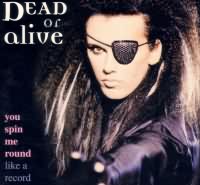 You Spin Me Round (Like a Record) ----- Dead or Alive ----- 
"Dead Or Alive" ist der Name einer im Jahr 1978 gegrndeten Rockband deren grsster Erfolg der Titel "You Spin Me Round" aus dem Jahr 1985 war.<br>
Der Song war in Deutschland auf Platz 2, in England und der Schweiz sogar auf Platz 1 gelandet.<br>
Weitere Titel waren "Lover Come Back to Me" und "In Too Deep" .<br>

